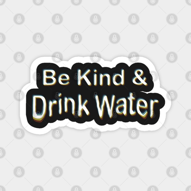 Be Kind & Drink Water Magnet by SubtleSplit