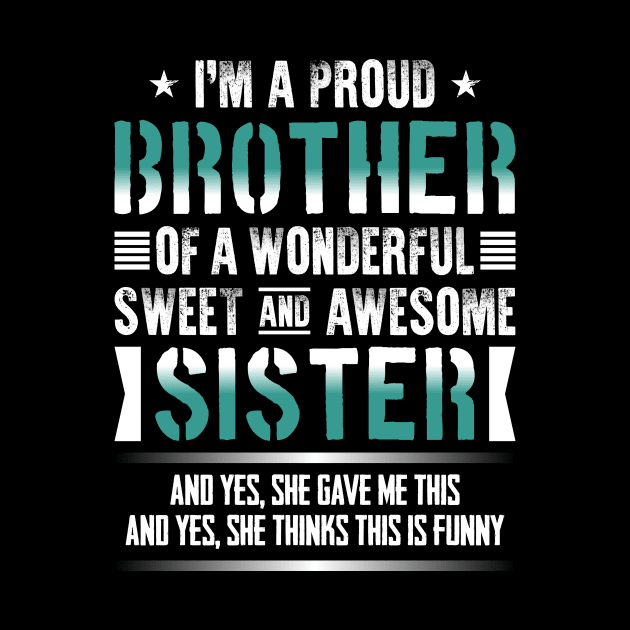 I'm A Proud Brother Of A Wonderful Sweet And Awesome Sister by celeryprint