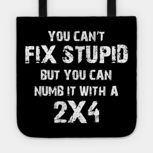 You Can't Fix Stupid But You Can Numb It With A 2X4 Tote