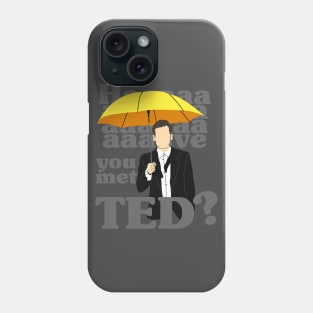 HAAAAVE you met Ted? Phone Case