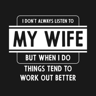 I don't always listen to my Wife but when I do  - Valentine's Day Funny Gift T-Shirt