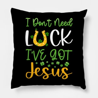 I Don't Need Luck I've Got Jesus Patrick's Day Pillow