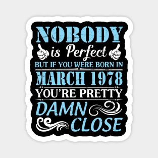 Nobody Is Perfect But If You Were Born In March 1978 You're Pretty Damn Close Magnet