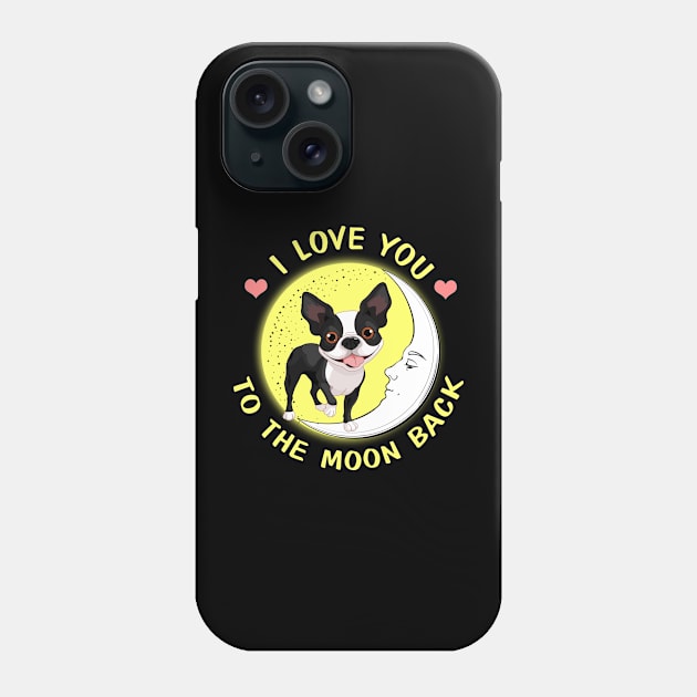 I Love You To The Moon And Back Boston Terriers Phone Case by AstridLdenOs