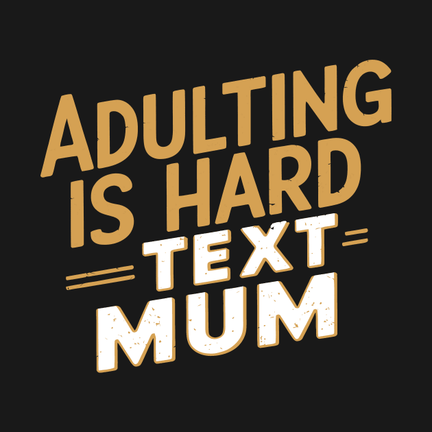 Adulting is Hard - Text Mum by Attention Magnet