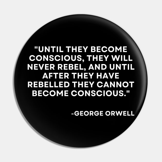 Until they become conscious, they will never rebel George Orwell 1984 Pin by ReflectionEternal