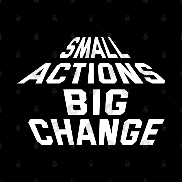 Small Actions Big Change by Texevod