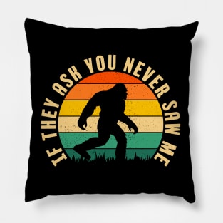 If They Ask You Never Saw Me Funny Bigfoot Believer Dad Fathers Day Gift Idea Pillow