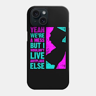 Yeah We're a Mess But I Wouldn't Live Anyplace Else Phone Case