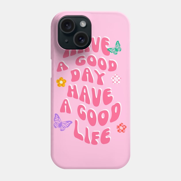 Have A Good Day Have A Good Life Phone Case by SturgesC