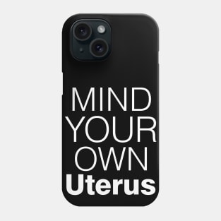 Mind Your Own Uterus, Pro Choice Shirt Phone Case