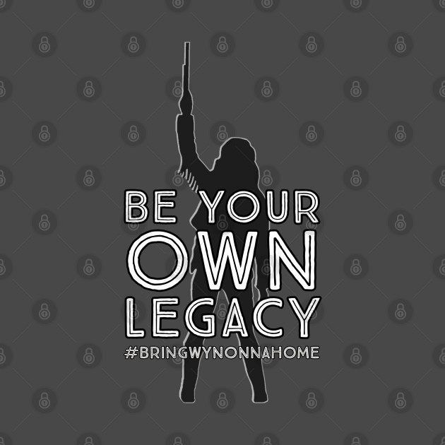 Be Your Own Legacy (BACK DESIGN) Wynonna Earp #BringWynonnaHome by SurfinAly Design 