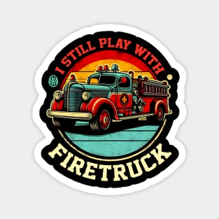 I Still Play With Fire Trucks | Firefighter Lover Magnet