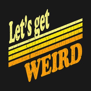 Let's Get Weird (Vintage Distressed Look) T-Shirt