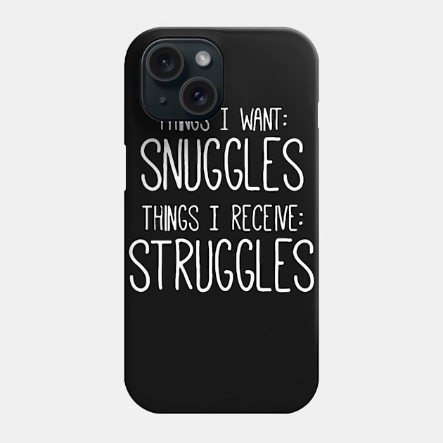 Things I Want Snuggles, Things I Receive Struggles Phone Case by Sigelgam31