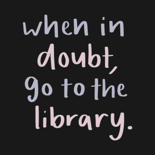 When in doubt go to the library T-Shirt