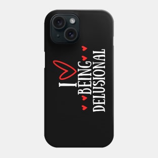 Funny Quote - I love being delusional Phone Case