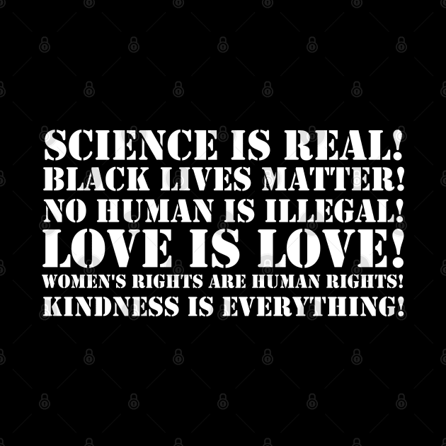Science is real! Black lives matter! No human is illegal! Love is love! Women's rights are human rights! Kindness is everything! by valentinahramov