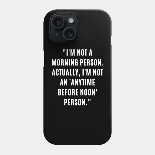 "I'm not a morning person. Actually, I'm not an 'anytime before noon' person." Phone Case by ARTA-ARTS-DESIGNS