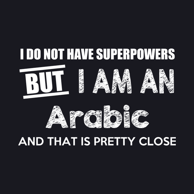 I Do Not Have Superpowers But I Am An Arabic And That Is Pretty Close by AlexWu