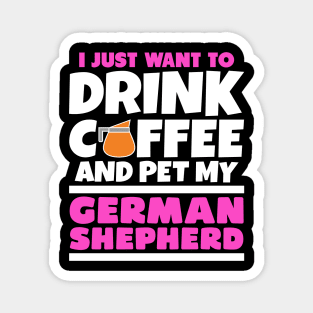 I just want to drink coffee and pet my german shepherd Magnet