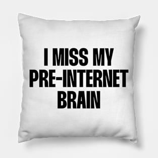 I miss my pre internet brain quote Pillow