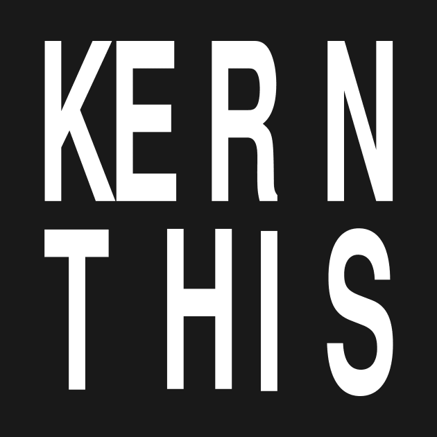 Funny Graphic Designer Gift: Kern This Design by Tessa McSorley