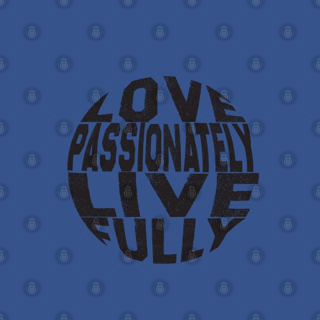 Love passionately, live fully. by Tees Bondano