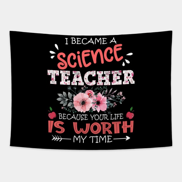 I Became A Science Teacher Because Your Life Is Worth My Time Floral Teaching Mother Gift Tapestry by Kens Shop