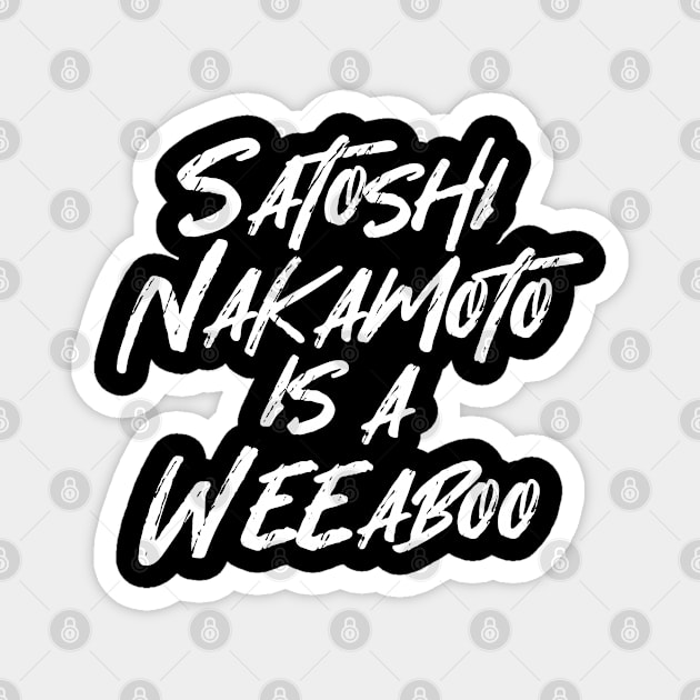 SATOSHI NAKAMOTO IS A WEEABOO Magnet by tinybiscuits