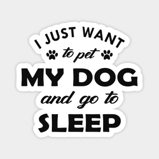 Dog - I just want to pet my dog and go to sleep Magnet