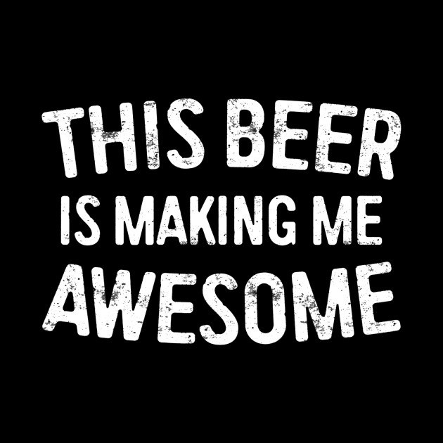 This Beer Is Making Me Awesome TShirt Drinking Gift by agustinbosman