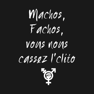 Machos, fachos, vous nous cassez l'clito T-Shirt