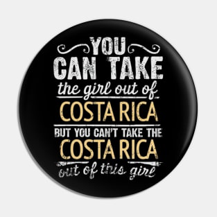 You Can Take The Girl Out Of Costa Rica But You Cant Take The Costa Rica Out Of The Girl Design - Gift for Costa Rican With Costa Rica Roots Pin