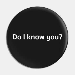 Do I know you? Pin