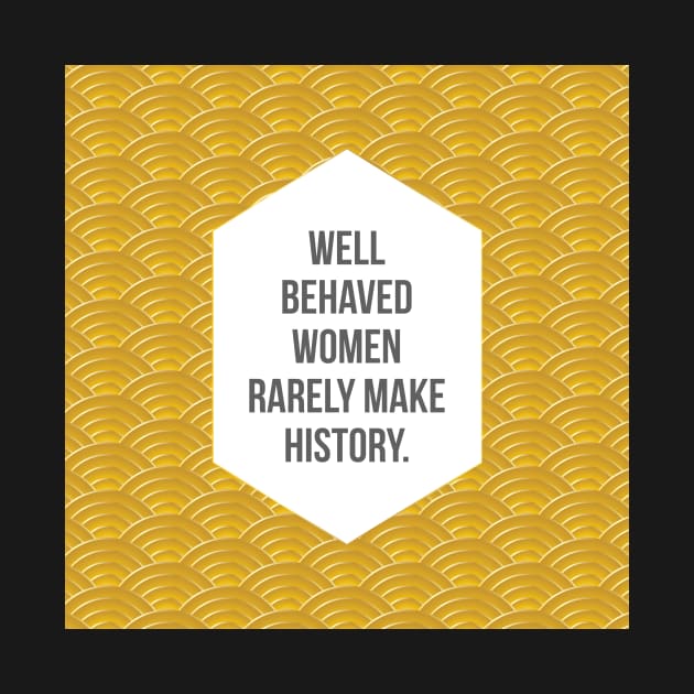 Well Behaved Women Rarely Make History by fimbis