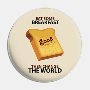 Eat some breakfast then change the World Pin