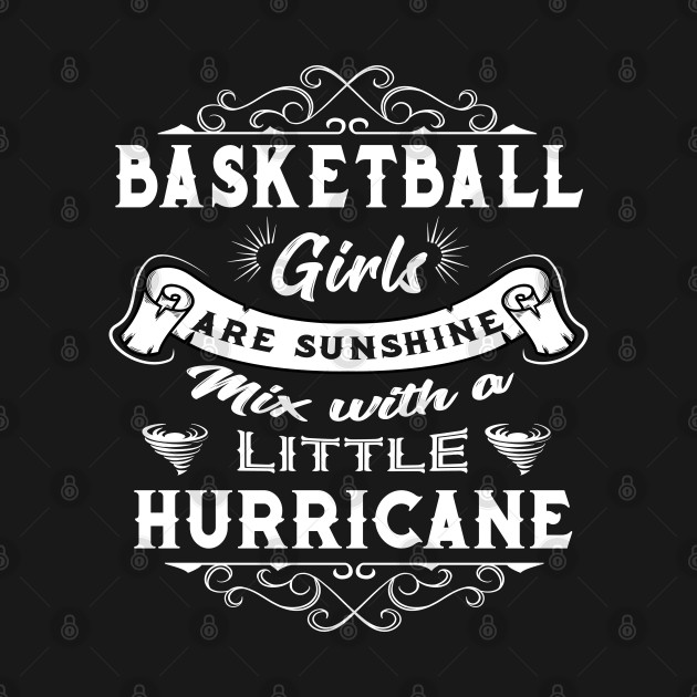 Discover Basketball Girls Are Sunshine Mixed With a Little Hurricane - Basketball Girls - T-Shirt