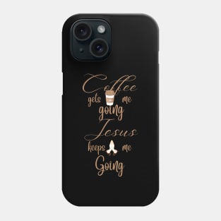 Coffee gets me going, Jesus keeps me going. Phone Case