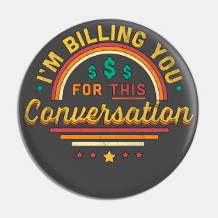 I'm Billing You For This Conversation Funny Pin