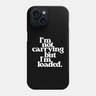 I'm Not Carrying But I Am Loaded- Text Design 1.0 Phone Case