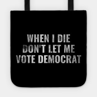 Anti Biden Harris - When I Die Don't Let me Vote Democrat Tote