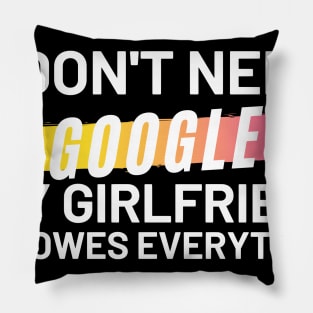 I don't Need Google My Girlfriend Knows Everything Pillow