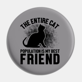 The Entire Cat Population Is My Best friend Pin