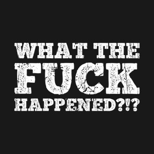 What The Fuck Happened Funny Cool T-Shirt