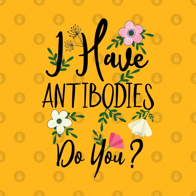 I Have Antibodies Do you Floral Spring Vaccinated Novelty by alcoshirts