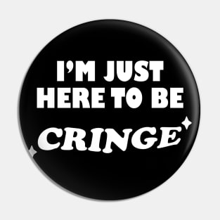 I'm Just Here To Be Cringe Pin