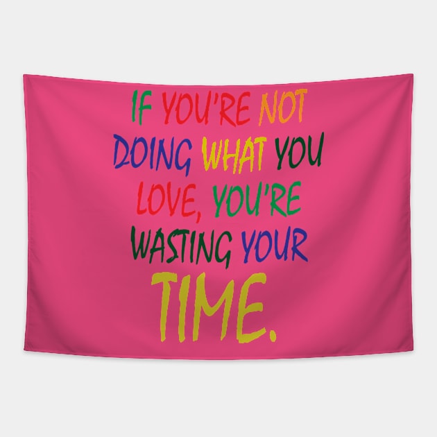 If You're Not Doing What You Love You're Wasting Your Time Tapestry by ZeroOne