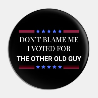 Don't Blame Me I Voted For The Other Old Guy Pin