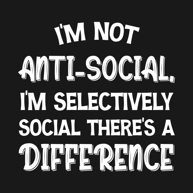 I'm Not Anti-social I'm Selectively Social There's A Difference by printalpha-art